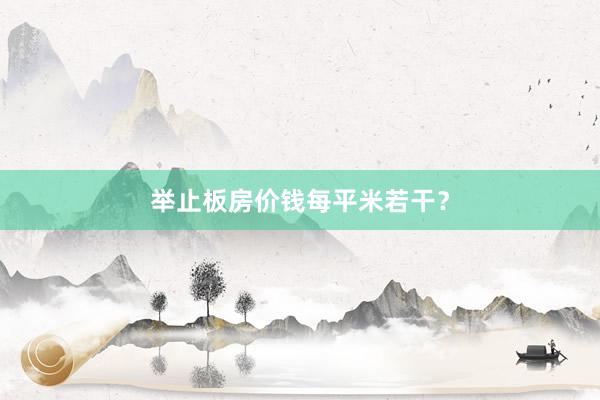 举止板房价钱每平米若干？