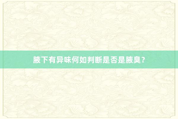 腋下有异味何如判断是否是腋臭？