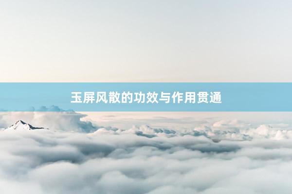 玉屏风散的功效与作用贯通
